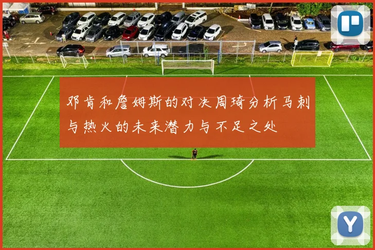 邓肯和詹姆斯的对决周琦分析马刺与热火的未来潜力与不足之处
