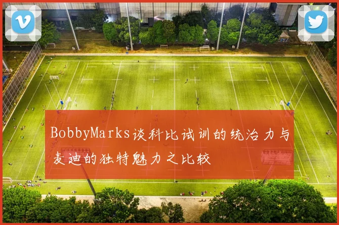BobbyMarks谈科比试训的统治力与麦迪的独特魅力之比较