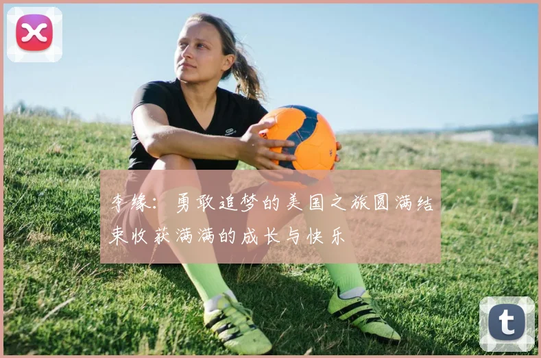 李缘：勇敢追梦的美国之旅圆满结束收获满满的成长与快乐