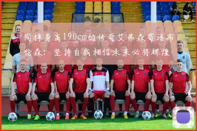 同样身高190cm的传奇艾弗森寄语布伦森：坚持自我相信未来必将辉煌